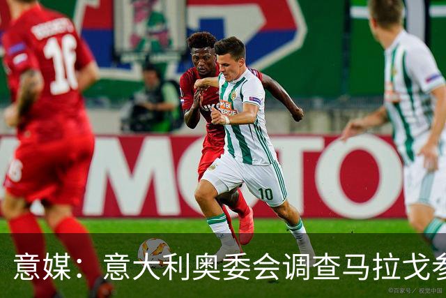 意媒：意大利奥委会调查马拉戈参选足协主席资格问题